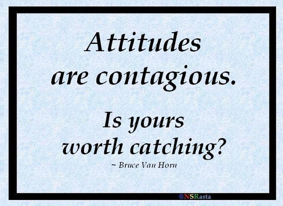 Attitudes are contagious. Is yours worth Catching?
- Bruce Van Horn