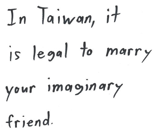 In Taiwan, it
is legal to marry
your imaginary
friend.