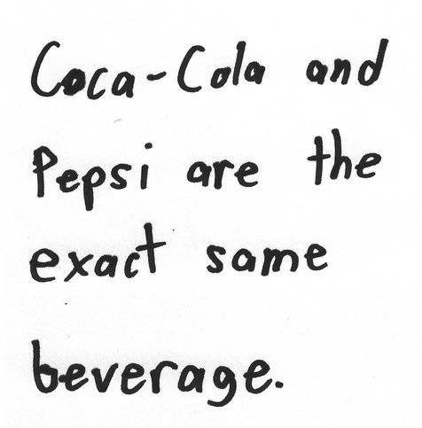 Coca-Cola and Pepsi are exact same beverage. the