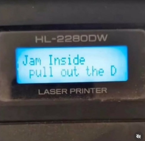 The display on an HL-2280DW laser printer reads, “Jam Inside” “pull out the D”