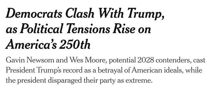 Democrats Clash With Trump,

as Political Tensions Rise on

America’s 250th

Gavin Newsom and Wes Moore, potential 2028 contenders, cast
President Trump's record as a betrayal of American ideals, while
the president disparaged their party as extreme.

