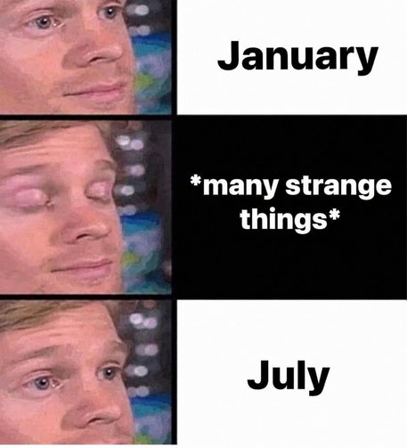 A three-panel meme using the "Blinking White Guy" format. The top panel shows the man with his eyes open, labeled "January". The middle panel shows his eyes closed, labeled "*many strange things*". The bottom panel shows his eyes open again, labeled "July".