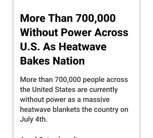 More Than 700,000
Without Power Across
U.S. As Heatwave
Bakes Nation

More than 700,000 people across
the United States are currently
without power as a massive
heatwave blankets the country on
July 4th.
