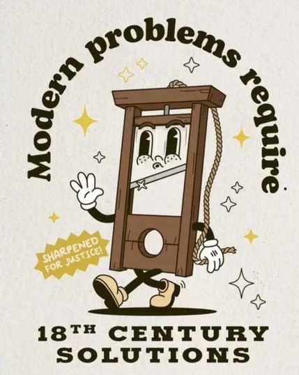 A cartoon guillotine character smiling and waving, with text: "Modern problems require 18th century solutions" and "Sharpened for justice!"

(Could be AI, not super sure)