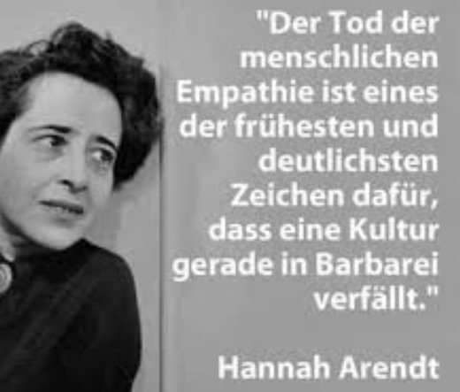 S/W Foto von Hannah Arendt und dazu ihr Zitat :"Der Tod der menschlichen Empathie ist eines der frühesten und deutlichsten Zeichen dafür, dass eine Kultur gerade in Barbarei verfällt." Hannah Arendt