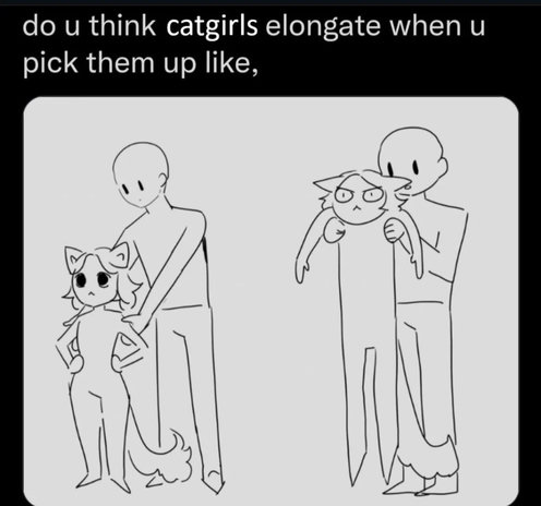 "do u think catgirls enlongate when u pick them up like,"

then there is a sketch of a short catgirl with her hands on her hips. being her is a nondescript figure. the figure picks her up from under her arms. she's become Enlongated after being lifted