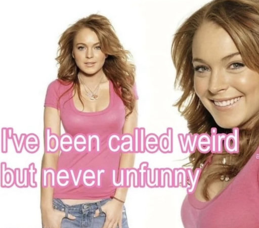 A meme featuring two promotional photos of actress Lindsay Lohan wearing a pink t-shirt against a white background. Bold pink text across the front reads: "I've been called weird but never unfunny".