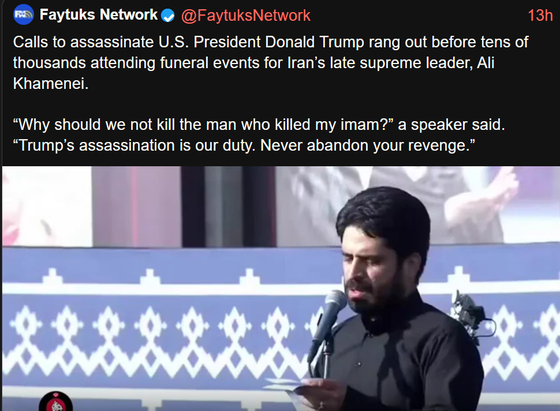 13h
Calls to assassinate U.S. President Donald Trump rang out before tens of
thousands attending funeral events for Iran's late supreme leader, Ali
Khamenei.

"Why should we not kill the man who killed my imam?" a speaker said.
"Trump's assassination is our duty. Never abandon your revenge."

Faytuks Network

@FaytuksNetwork