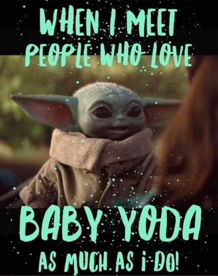 Baby Yoda, smiling. Green text above and below the pic reads "When I meet people who love Baby Yoda as much as I do."