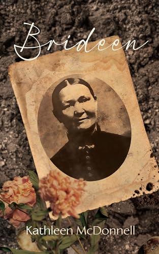 Book cover for Brideen by Kathleen McDonnell. Image on cover is presumably a black and white photo of the author’s ancestor who survived famine in Ireland in the 1800s and eventually moved to America.