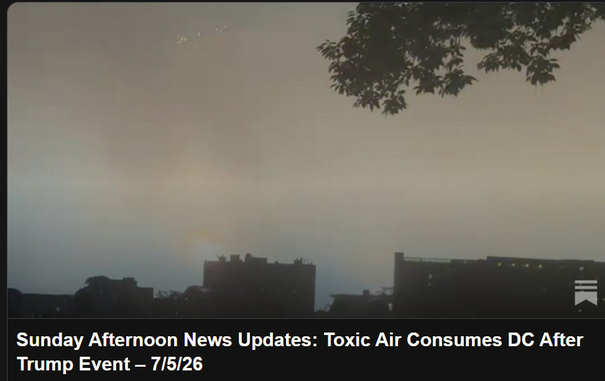 Sunday Afternoon News Updates: Toxic Air Consumes DC After
Trump Event - 7/5/26