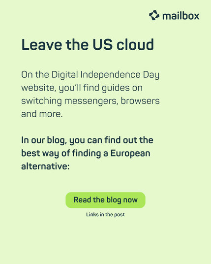 Leave the US cloud: On the Digital Independence Day website, you’ll find guides on switching messengers, browsers and more. In our blog, you can find out the best way of finding a European alternative: Read the blog now - Links in the post.