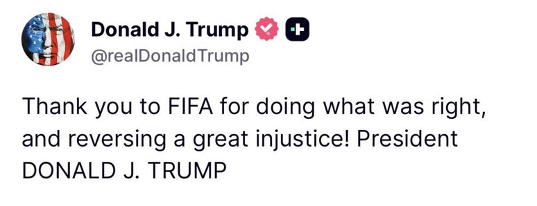 Donald J. Trump O
@realDonald Trump
Thank you to FIFA for doing what was right,
and reversing a great injustice! President
DONALD J. TRUMP