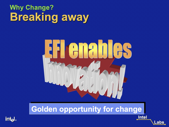 Why Change?
Breaking away
EFI enables Innovation!
Golden opportunity for change
Intel®, Intel Labs