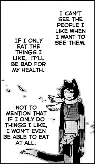 a panel from dungeon meshi. it features izutsumi looking solemn. the text around her reads:

i can't see the people i like when i want to see them.

if i only eat the things i like, it'll be bad for my health.

not to mention that if i only do things i like, i won't even be able to eat at all.